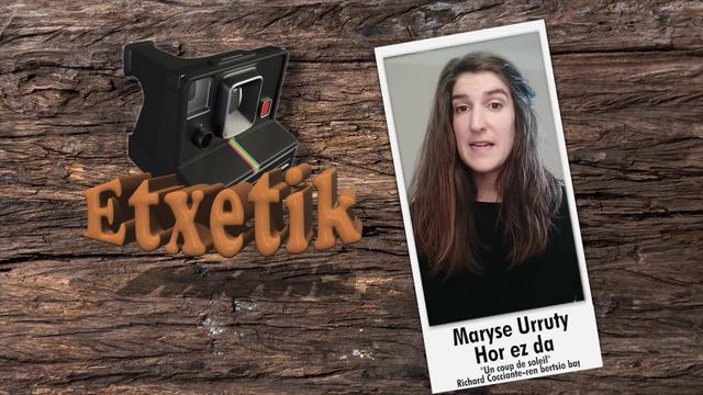 [ ETXETIK]  "Ez da hor" Maryse Urruty-ren eskutik